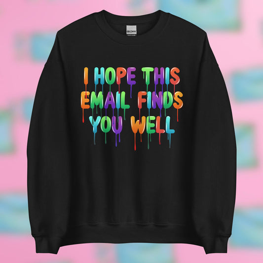 "I Hope This Email Finds You Well" Sweatshirt